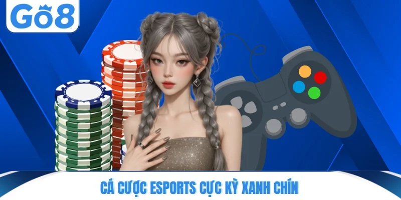 Cá cược Esports cực kỳ xanh chín