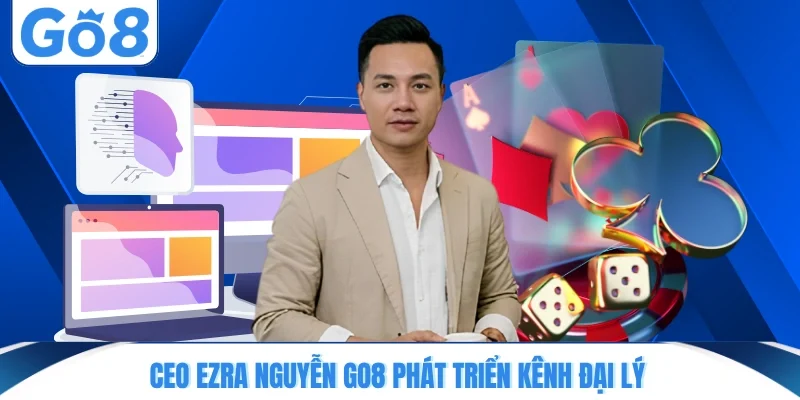 CEO Ezra Nguyễn GO8 phát triển kênh đại lý