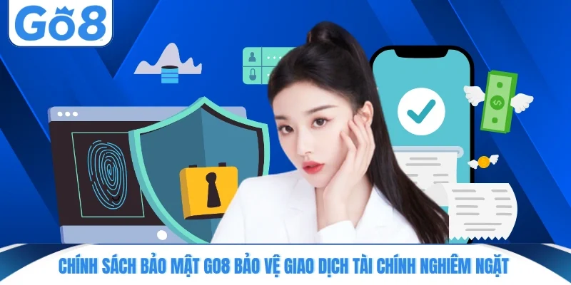 Chính sách bảo mật GO8 bảo vệ giao dịch tài chính nghiêm ngặt