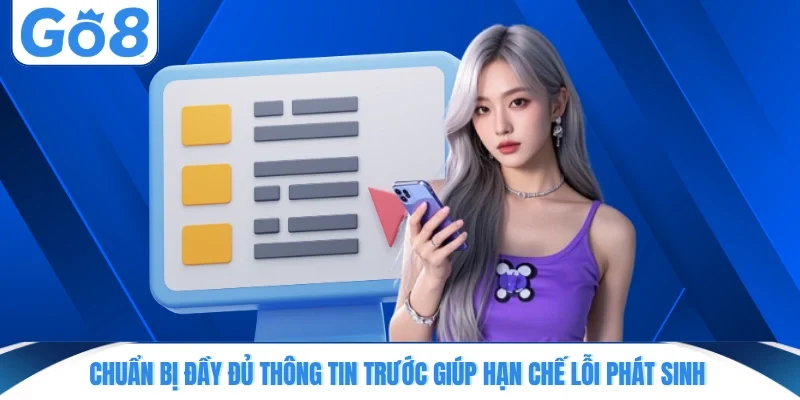 Chuẩn bị đầy đủ thông tin trước giúp hạn chế lỗi phát sinh