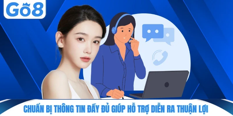 Chuẩn bị thông tin đầy đủ giúp hỗ trợ diễn ra thuận lợi