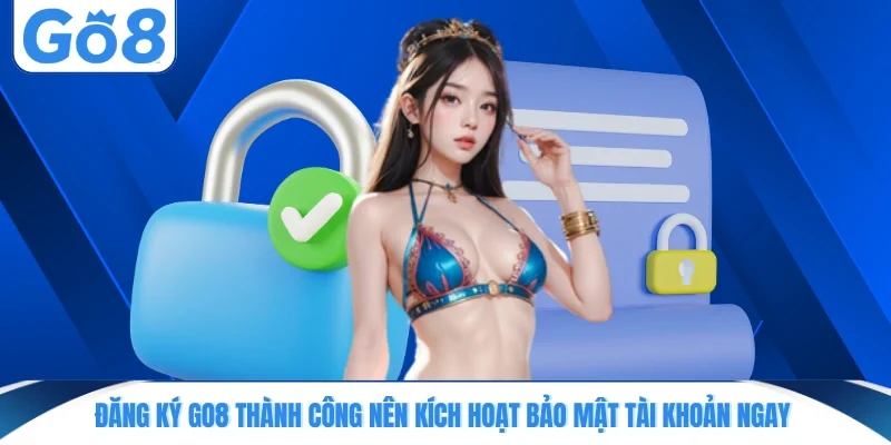 Đăng ký GO8 thành công nên kích hoạt bảo mật tài khoản ngay