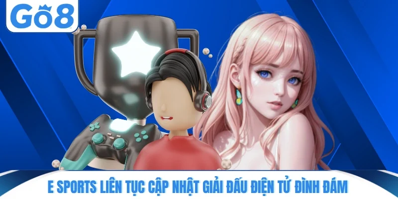E Sports liên tục cập nhật giải đấu điện tử đình đám