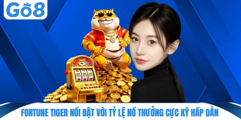 Fortune Tiger nổi bật với tỷ lệ nổ thưởng cực kỳ hấp dẫn