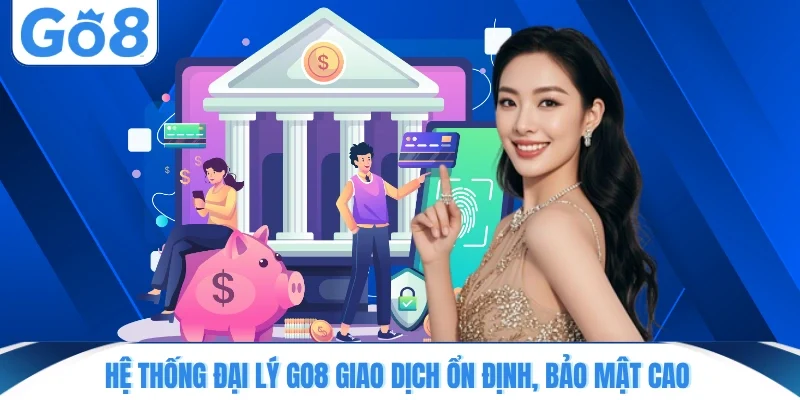 Hệ thống đại lý GO8 giao dịch ổn định, bảo mật cao