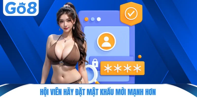 Hội viên hãy đặt mật khẩu mới mạnh hơn