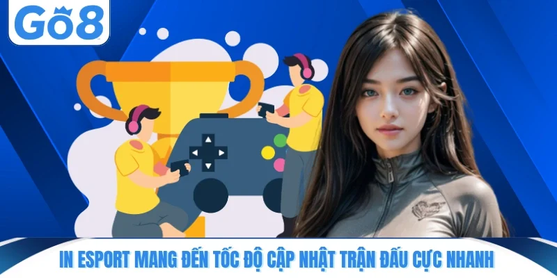 IN Esport mang đến tốc độ cập nhật trận đấu cực nhanh