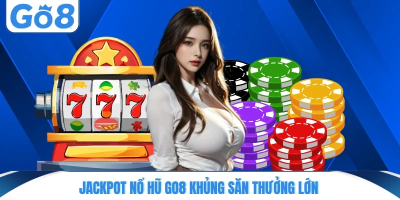 Jackpot nổ hũ GO8 khủng săn thưởng lớn