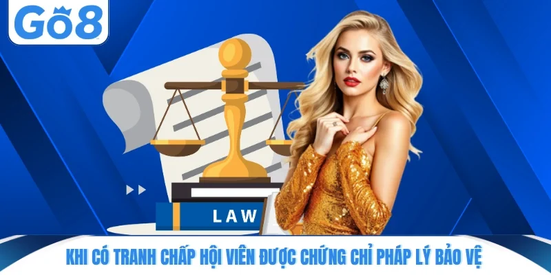 Khi có tranh chấp hội viên được chứng chỉ pháp lý bảo vệ