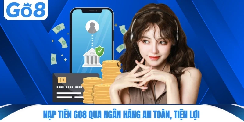 Nạp tiền GO8 qua ngân hàng an toàn, tiện lợi