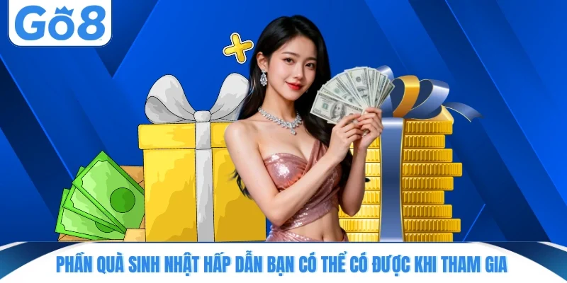 Phần quà sinh nhật hấp dẫn bạn có thể có được khi tham gia