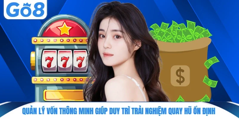 Quản lý vốn thông minh giúp duy trì trải nghiệm quay hũ ổn định