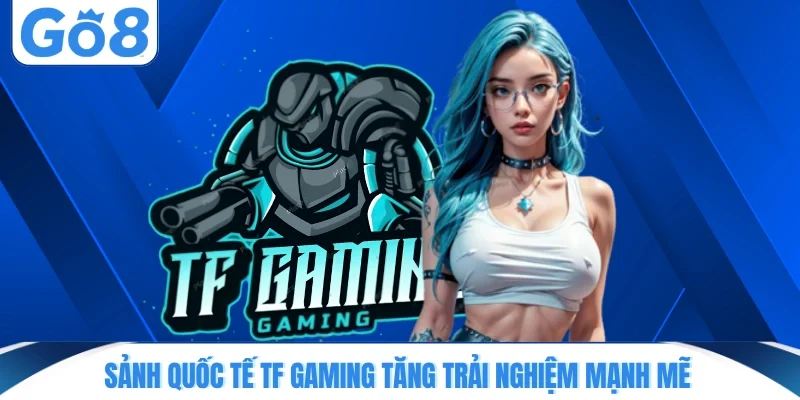 Sảnh quốc tế TF Gaming tăng trải nghiệm mạnh mẽ