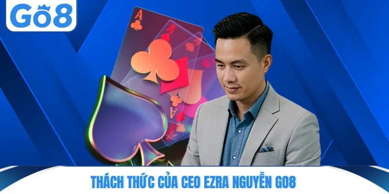 Thách thức của CEO Ezra Nguyễn GO8