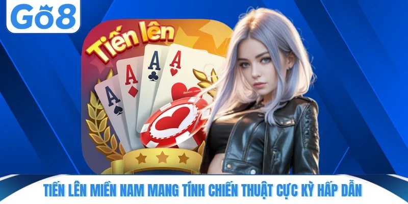 Tiến Lên Miền Nam mang tính chiến thuật cực kỳ hấp dẫn