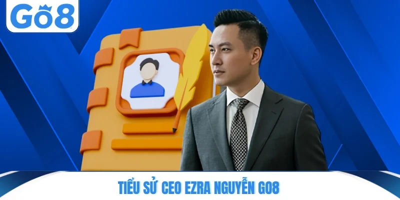 Tiểu sử CEO Ezra Nguyễn GO8