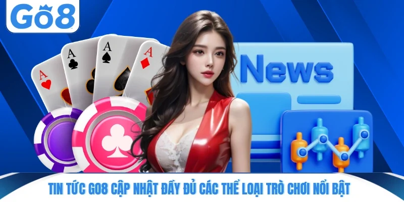 Tin tức GO8 cập nhật đầy đủ các thể loại trò chơi nổi bật 