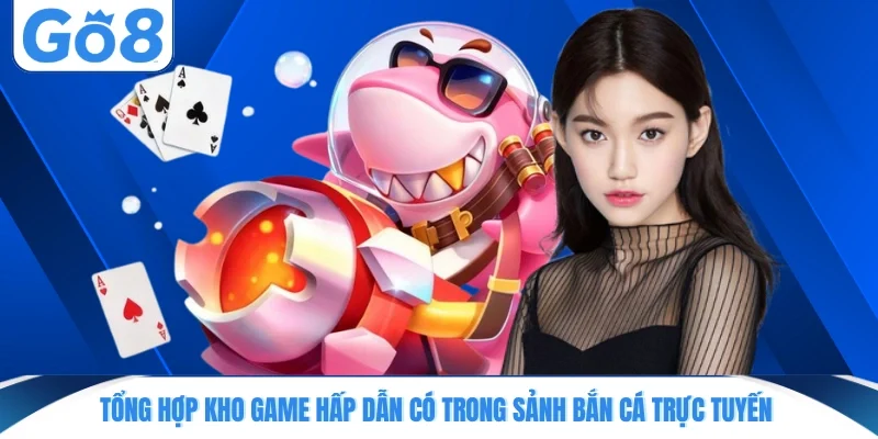 Tổng hợp kho game hấp dẫn có trong sảnh bắn cá trực tuyến