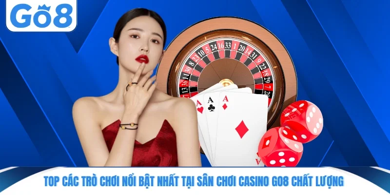 Top các trò chơi nổi bật nhất tại sân chơi casino GO8 chất lượng