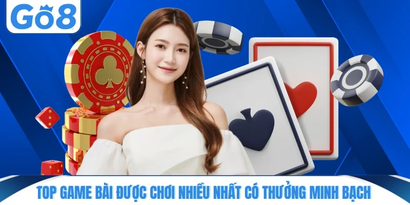 Top game bài được chơi nhiều nhất có thưởng minh bạch