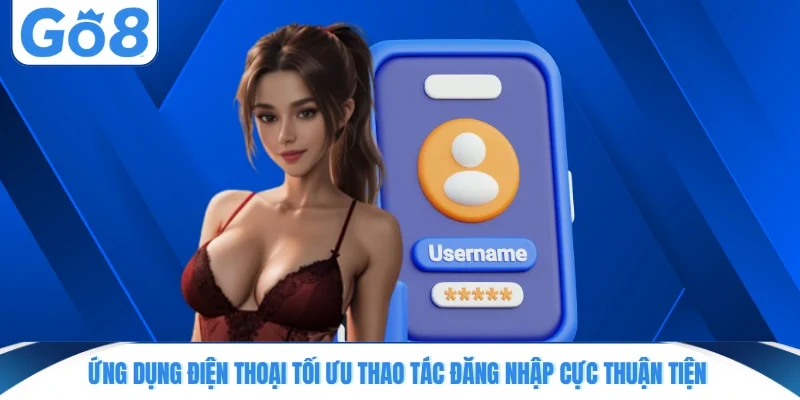 Ứng dụng điện thoại tối ưu thao tác đăng nhập cực thuận tiện