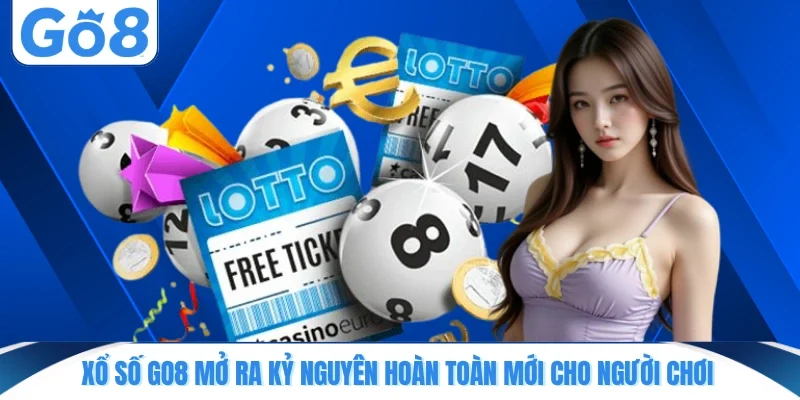 Xổ số GO8 mở ra kỷ nguyên hoàn toàn mới cho người chơi